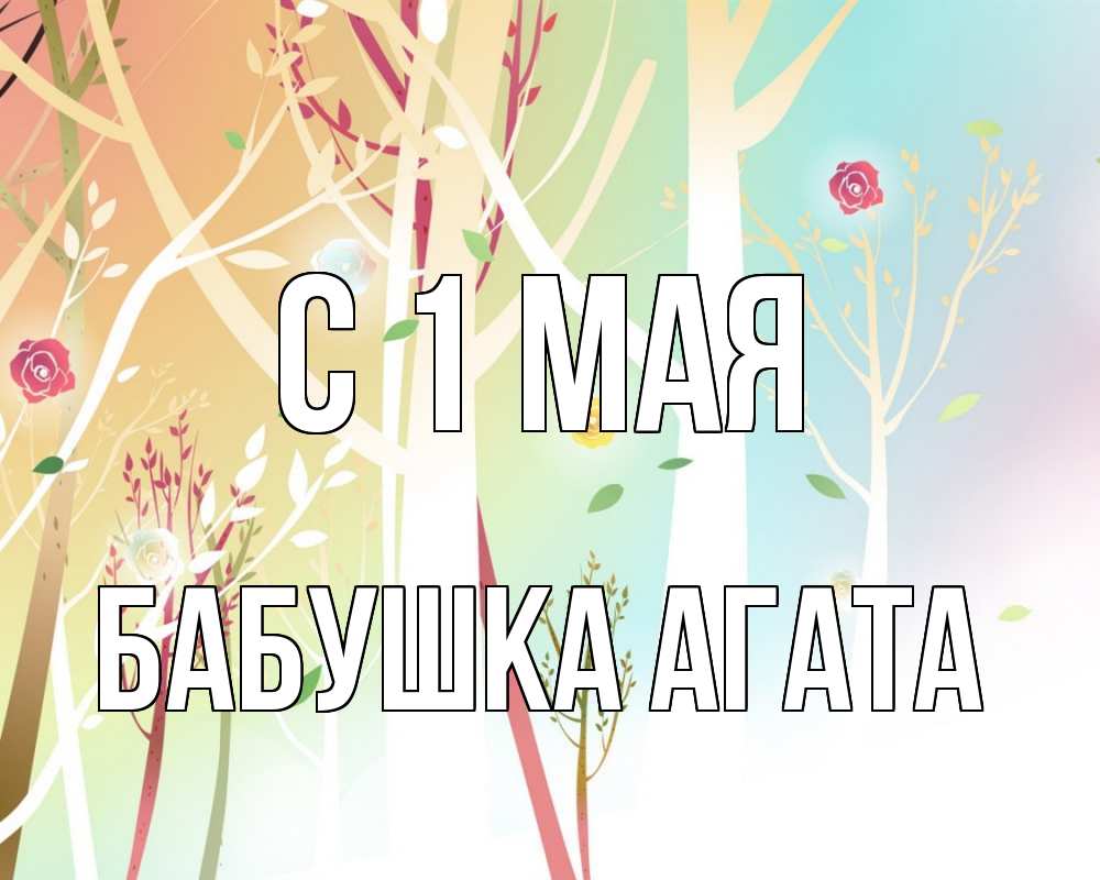 Открытка на каждый день с именем, Бабушка-Агата С 1 мая С 1 мая 1 Прикольная открытка с пожеланием онлайн скачать бесплатно 
