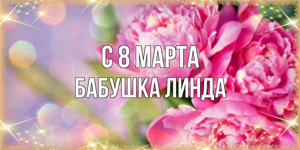 Открытка на каждый день с именем, Бабушка-Линда С 8 марта красивые открытки с текстом для любимых дам Прикольная открытка с пожеланием онлайн скачать бесплатно 