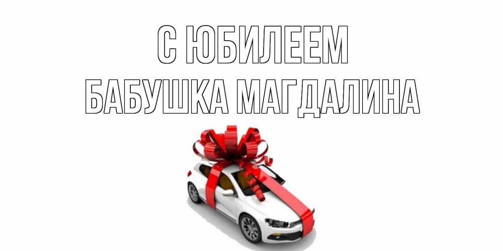 Открытка на каждый день с именем, Бабушка-Магдалина С юбилеем машина, лента Прикольная открытка с пожеланием онлайн скачать бесплатно 