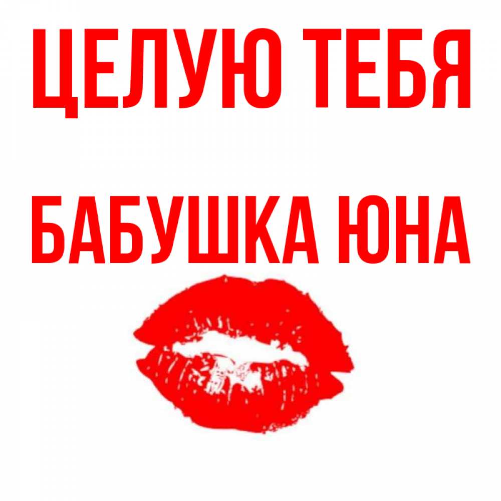 Открытка на каждый день с именем, Бабушка-Юна Целую тебя помада и губы Прикольная открытка с пожеланием онлайн скачать бесплатно 
