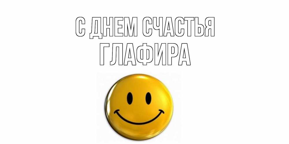 Открытка на каждый день с именем, Глафира С днем счастья смайл Прикольная открытка с пожеланием онлайн скачать бесплатно 