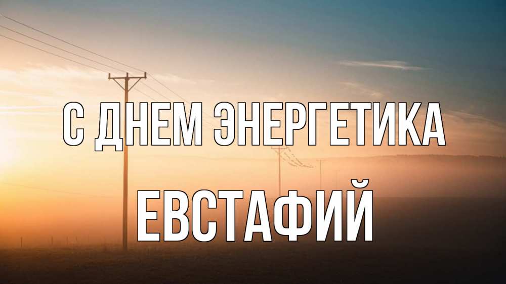 Открытка на каждый день с именем, Евстафий С днем энергетика дымка столбы провода Прикольная открытка с пожеланием онлайн скачать бесплатно 