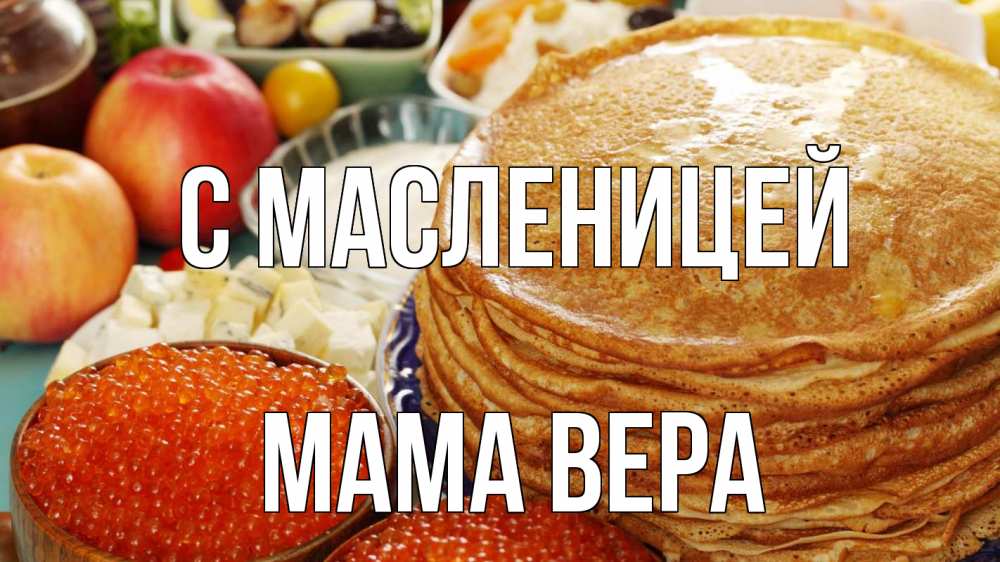 Открытка на каждый день с именем, Мама-Вера С масленицей блины Прикольная открытка с пожеланием онлайн скачать бесплатно 