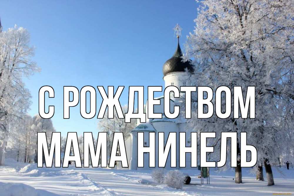 Открытка на каждый день с именем, Мама-Нинель С рождеством Рождество, церковь, храм, зимний лес Прикольная открытка с пожеланием онлайн скачать бесплатно 