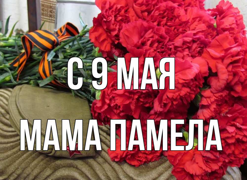 Открытка на каждый день с именем, Мама-Памела С 9 мая 9 мая Прикольная открытка с пожеланием онлайн скачать бесплатно 