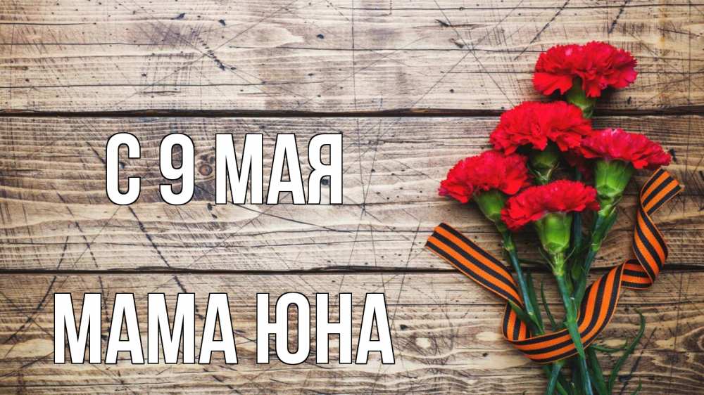 Открытка на каждый день с именем, Мама-Юна С 9 мая 9 мая Прикольная открытка с пожеланием онлайн скачать бесплатно 