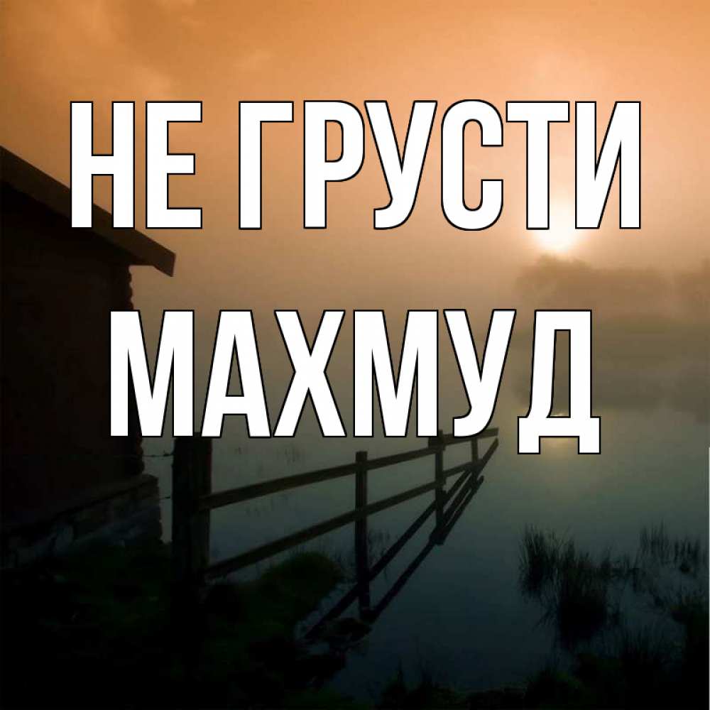 Открытка на каждый день с именем, Махмуд Не грусти дом у озера Прикольная открытка с пожеланием онлайн скачать бесплатно 