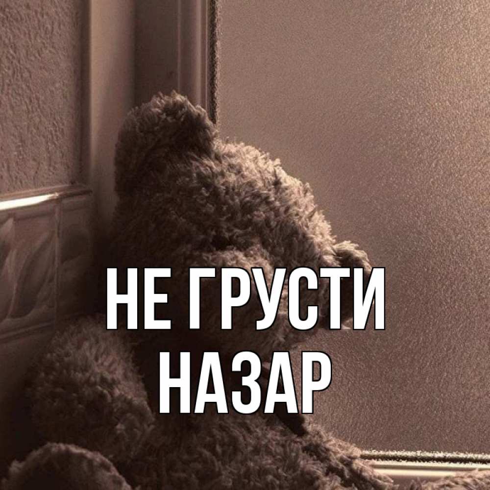 Открытка на каждый день с именем, Назар Не грусти стекол рефленое Прикольная открытка с пожеланием онлайн скачать бесплатно 