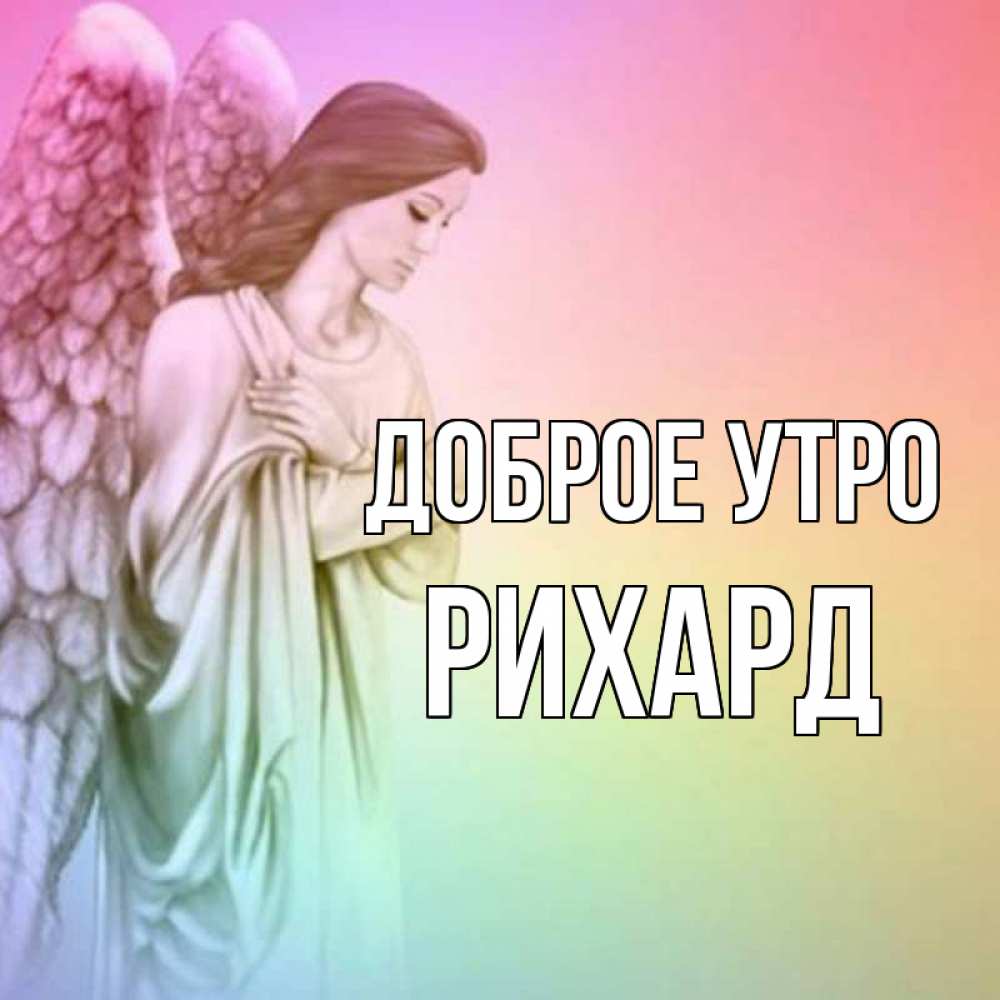Открытка на каждый день с именем, Рихард Доброе утро крылья Прикольная открытка с пожеланием онлайн скачать бесплатно 