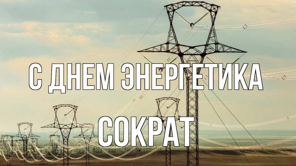 Открытка на каждый день с именем, Сократ С днем энергетика провода небо Прикольная открытка с пожеланием онлайн скачать бесплатно 