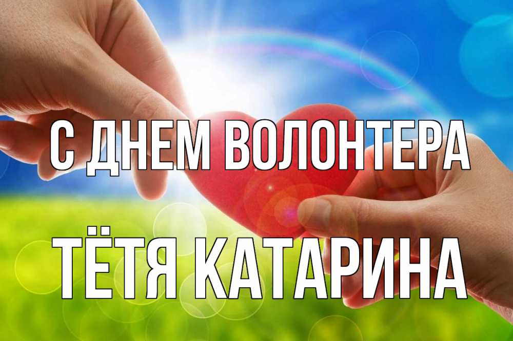 Открытка на каждый день с именем, Тётя-Катарина С днем волонтера С днем волонтера Прикольная открытка с пожеланием онлайн скачать бесплатно 