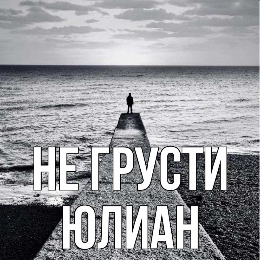 Открытка на каждый день с именем, Юлиан Не грусти море Прикольная открытка с пожеланием онлайн скачать бесплатно 