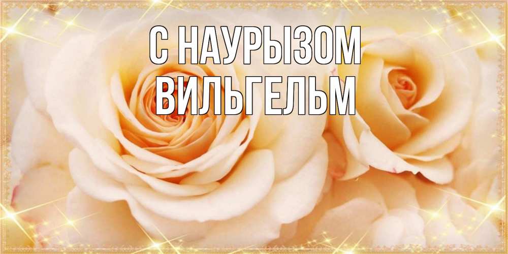 Открытка на каждый день с именем, Вильгельм С наурызом новые открытки для мамы на праздник весны наурыз Прикольная открытка с пожеланием онлайн скачать бесплатно 