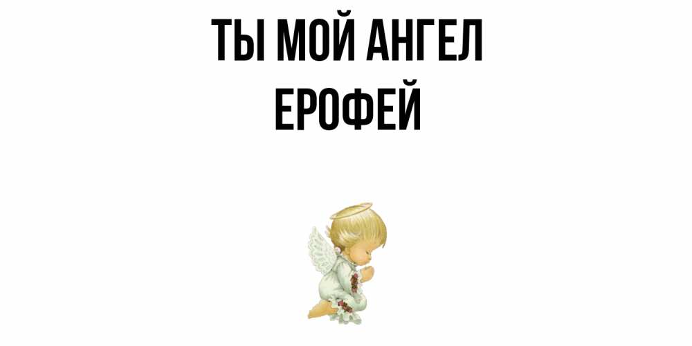 Открытка на каждый день с именем, Ерофей Ты мой ангел ангел Прикольная открытка с пожеланием онлайн скачать бесплатно 