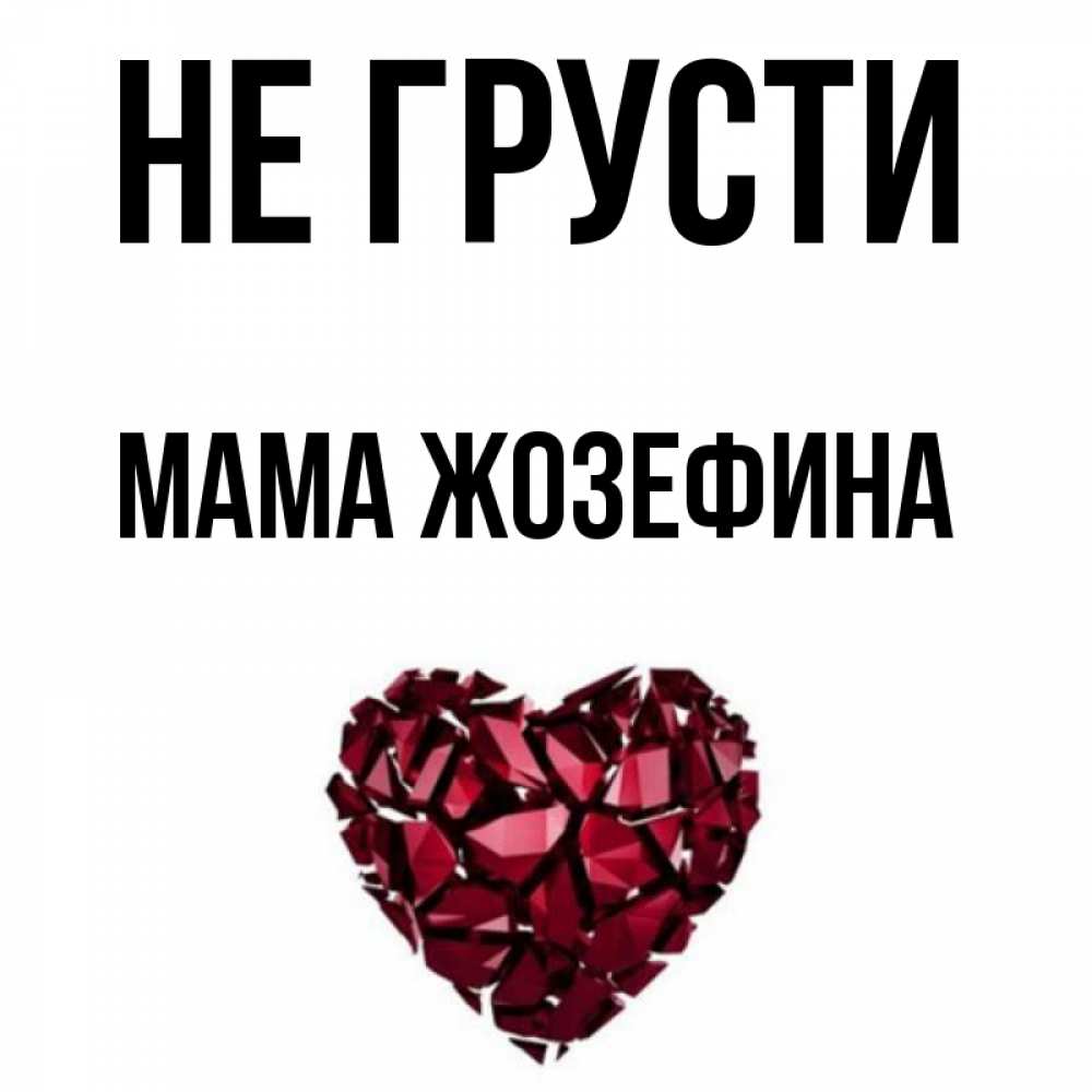 Открытка на каждый день с именем, Мама-Жозефина Не грусти рубиновое сердечко Прикольная открытка с пожеланием онлайн скачать бесплатно 