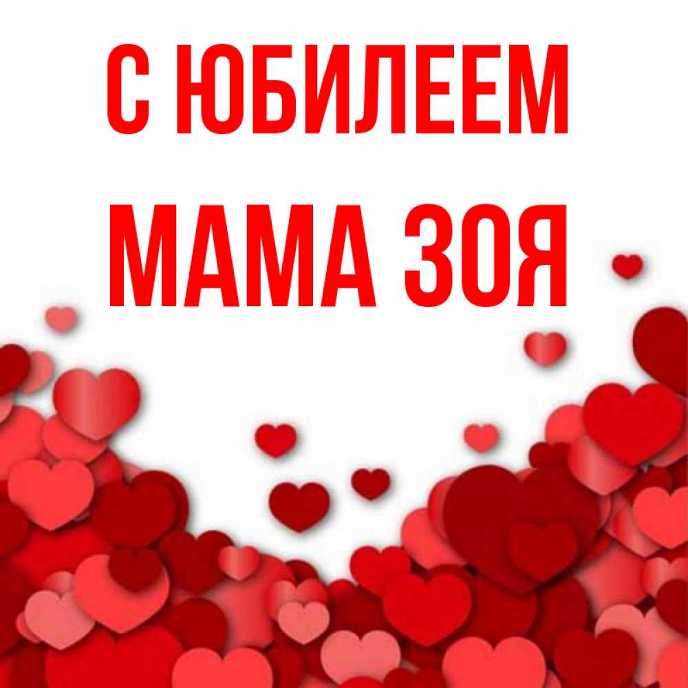 Открытка на каждый день с именем, Мама-Зоя С юбилеем много красных сердечек о любви Прикольная открытка с пожеланием онлайн скачать бесплатно 