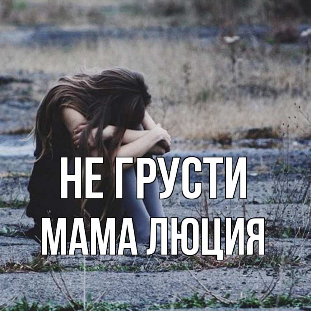 Открытка на каждый день с именем, Мама-Люция Не грусти длинные волосы и камни Прикольная открытка с пожеланием онлайн скачать бесплатно 