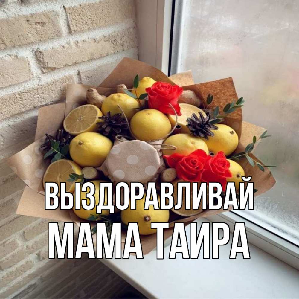 Открытка на каждый день с именем, Мама-Таира Выздоравливай букет в бумаге Прикольная открытка с пожеланием онлайн скачать бесплатно 