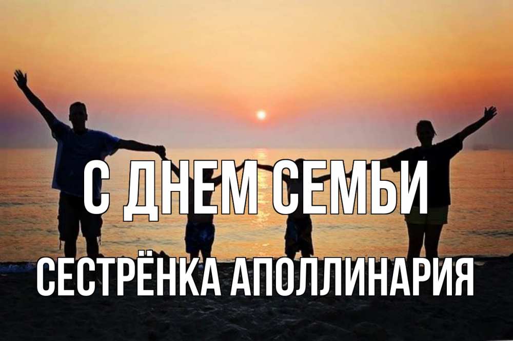 Открытка на каждый день с именем, Сестрёнка-Аполлинария С днем семьи мама, папа, дети, дочка,сын, море, пляж, закат Прикольная открытка с пожеланием онлайн скачать бесплатно 