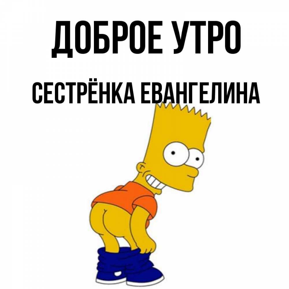 Открытка на каждый день с именем, Сестрёнка-Евангелина Доброе утро Открытки с Симпсонами Прикольная открытка с пожеланием онлайн скачать бесплатно 