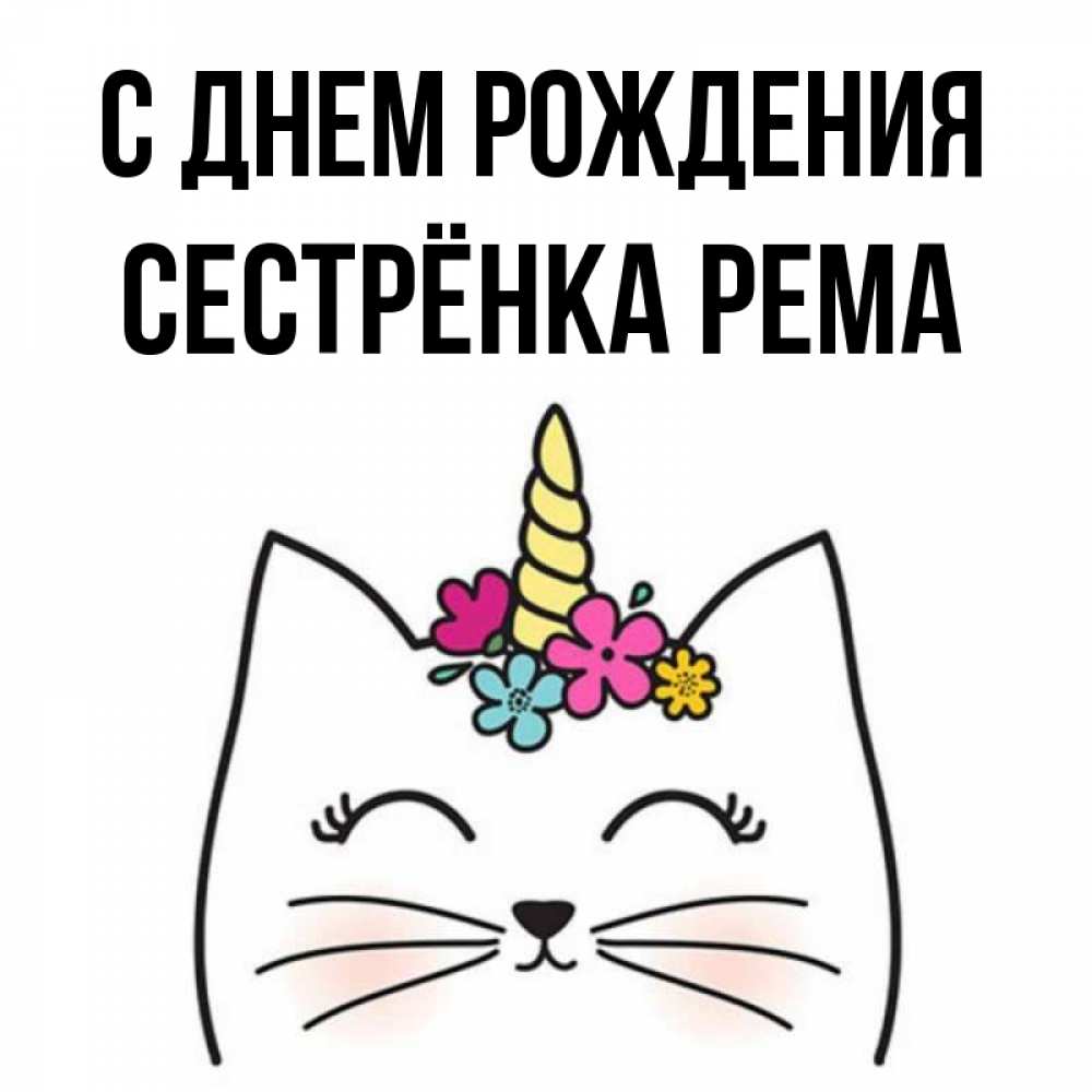 Открытка на каждый день с именем, Сестрёнка-Рема С днем рождения милый кот с одним рожком Прикольная открытка с пожеланием онлайн скачать бесплатно 