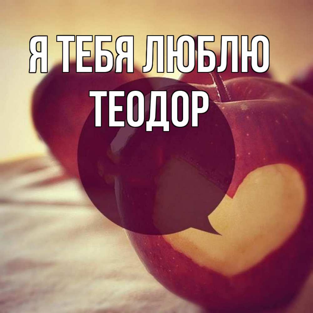 Открытка на каждый день с именем, Теодор Я тебя люблю вырезалки из яблок Прикольная открытка с пожеланием онлайн скачать бесплатно 