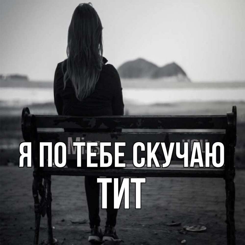 Открытка на каждый день с именем, Тит Я по тебе скучаю девушка одна Прикольная открытка с пожеланием онлайн скачать бесплатно 