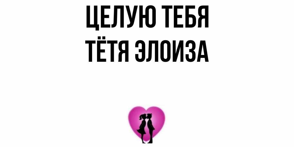 Открытка на каждый день с именем, Тётя-Элоиза Целую тебя поцелуй Прикольная открытка с пожеланием онлайн скачать бесплатно 