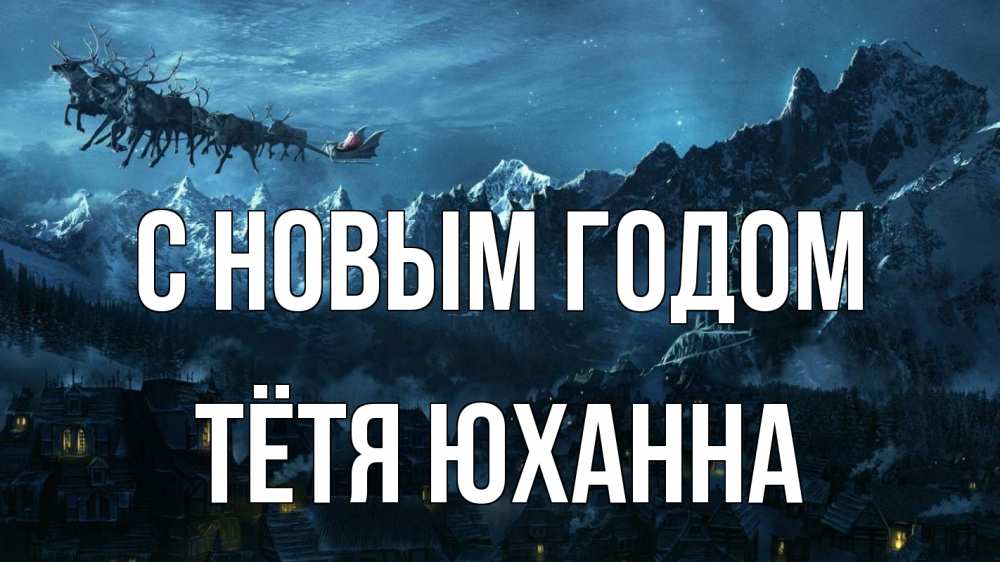 Открытка на каждый день с именем, Тётя-Юханна С новым годом дед мороз олени Прикольная открытка с пожеланием онлайн скачать бесплатно 