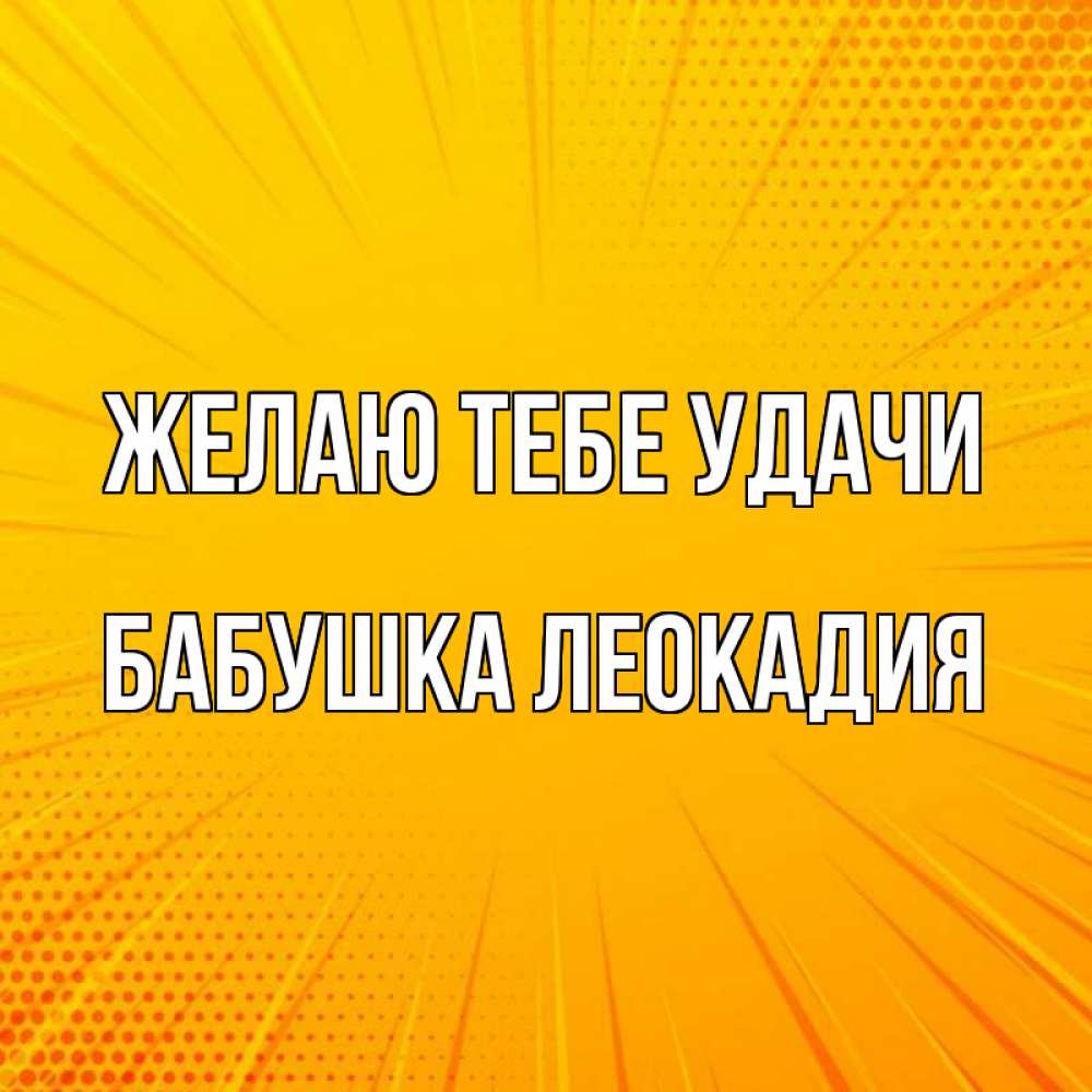 Открытка на каждый день с именем, Бабушка-Леокадия Желаю тебе удачи фон Прикольная открытка с пожеланием онлайн скачать бесплатно 