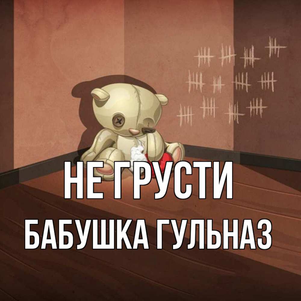 Открытка на каждый день с именем, Бабушка-Гульназ Не грусти мишку бросила хозяйка Прикольная открытка с пожеланием онлайн скачать бесплатно 