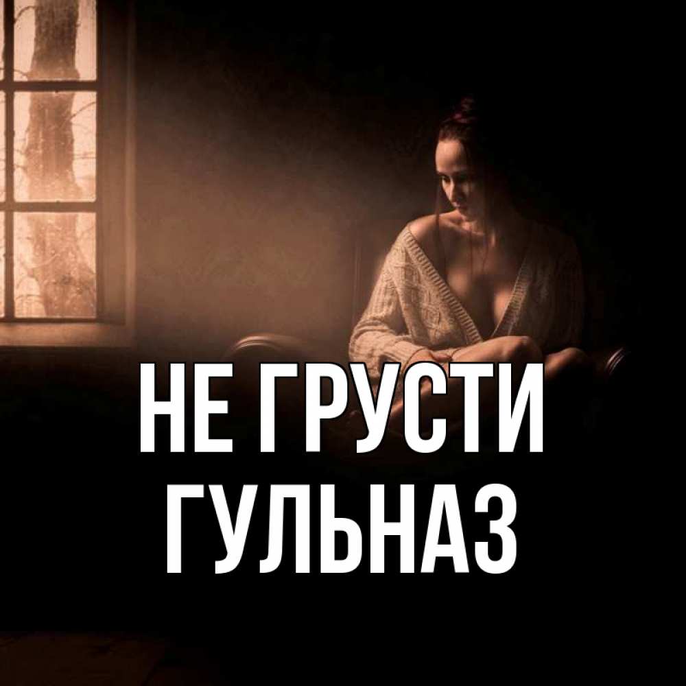 Открытка на каждый день с именем, Гульназ Не грусти сидя у окна Прикольная открытка с пожеланием онлайн скачать бесплатно 