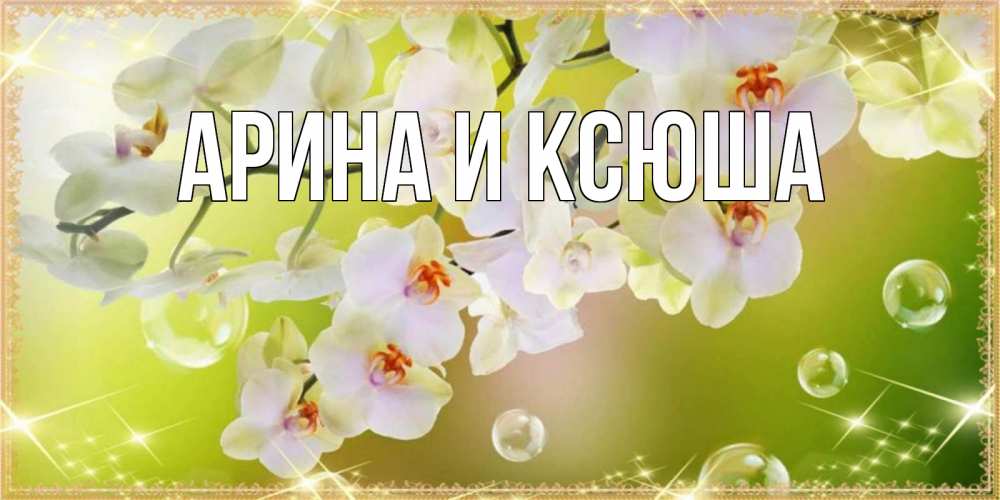 Открытка на каждый день с именем, Арина-и-Ксюша Главная открытка с цветами на наурыз наурыз день Прикольная открытка с пожеланием онлайн скачать бесплатно 