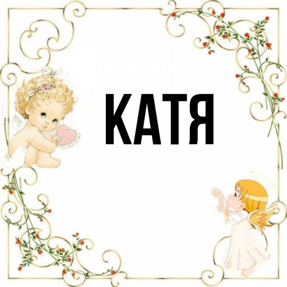 Катя клички. Имя Катя. Открытки с именем Катя. Картинки с именем Катюшка. Катэ имя.