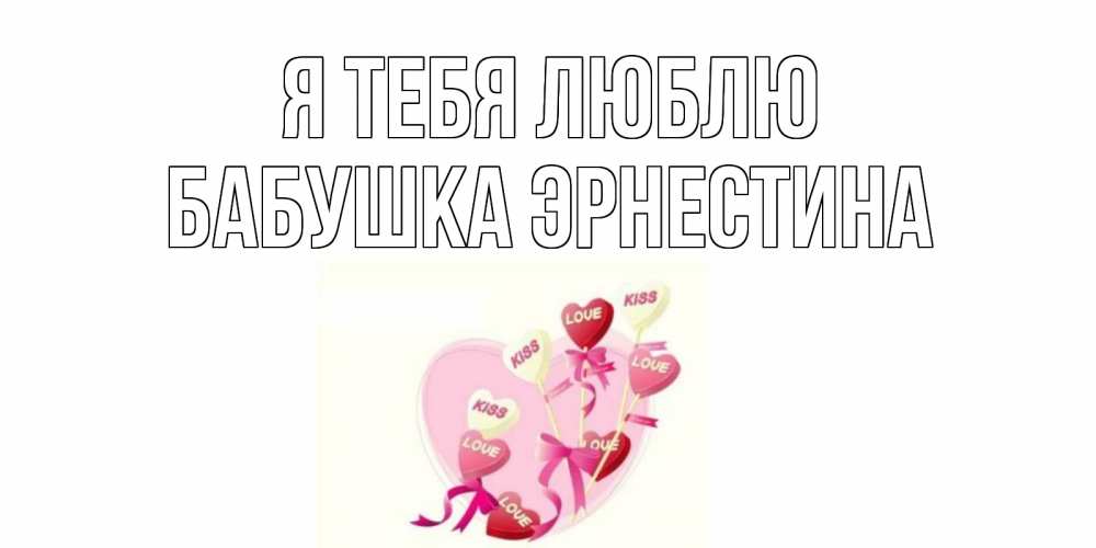 Открытка на каждый день с именем, Бабушка-Эрнестина Я тебя люблю сердце, леденцы Прикольная открытка с пожеланием онлайн скачать бесплатно 