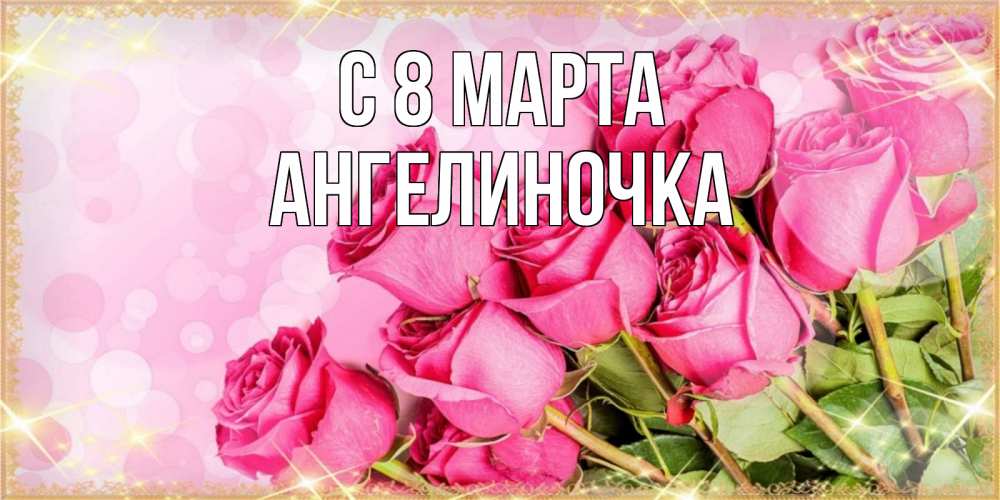 Открытка на каждый день с именем, Ангелиночка С 8 марта красивая новая подписанная открытка для девушки на 8 марта Прикольная открытка с пожеланием онлайн скачать бесплатно 