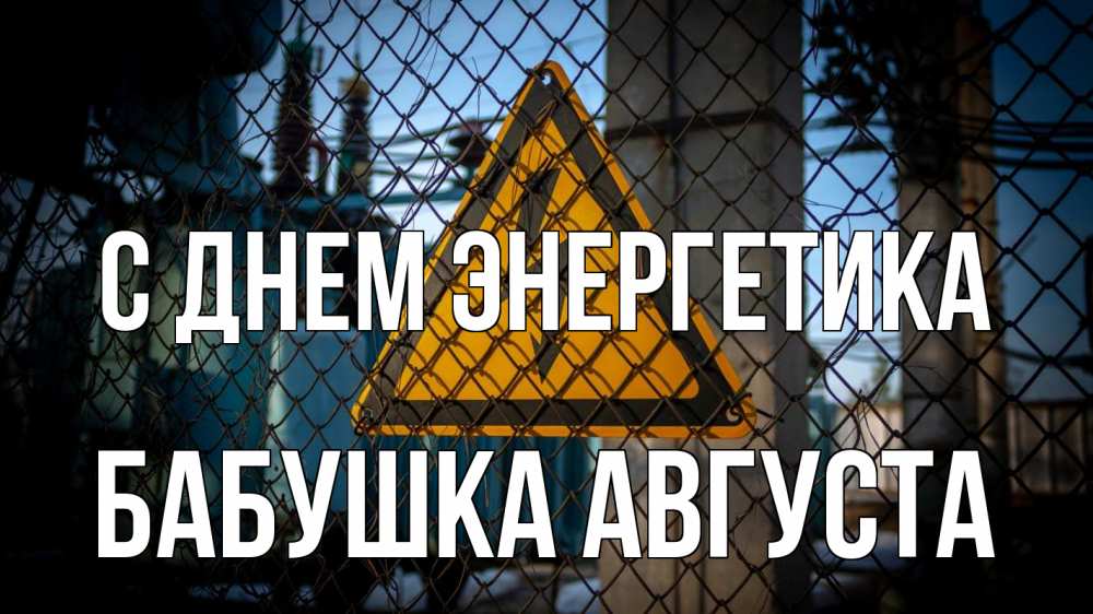 Открытка на каждый день с именем, Бабушка-Августа С днем энергетика трансформаторная подстанция Прикольная открытка с пожеланием онлайн скачать бесплатно 