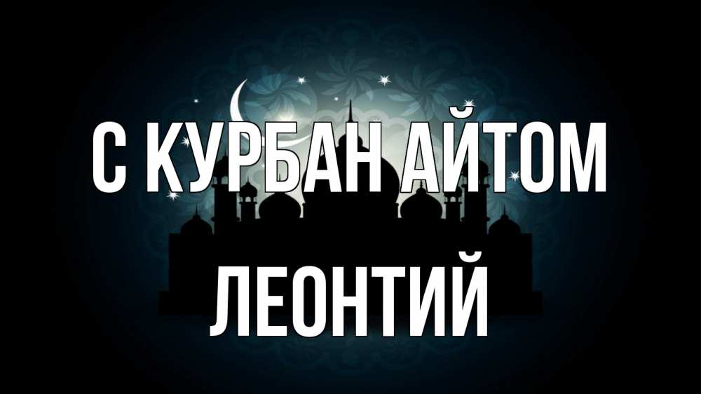 Открытка на каждый день с именем, Леонтий С курбан айтом мечеть Прикольная открытка с пожеланием онлайн скачать бесплатно 