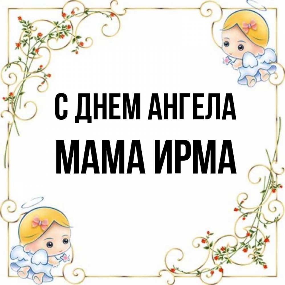 Открытка на каждый день с именем, Мама-Ирма С днем ангела девочки ангелы Прикольная открытка с пожеланием онлайн скачать бесплатно 
