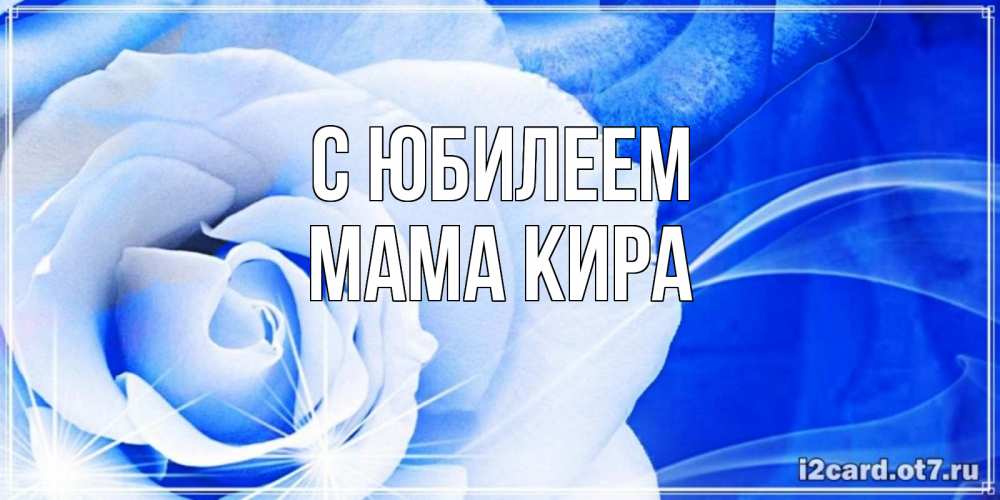 Открытка на каждый день с именем, Мама-Кира С юбилеем белая роза на голубом фоне Прикольная открытка с пожеланием онлайн скачать бесплатно 