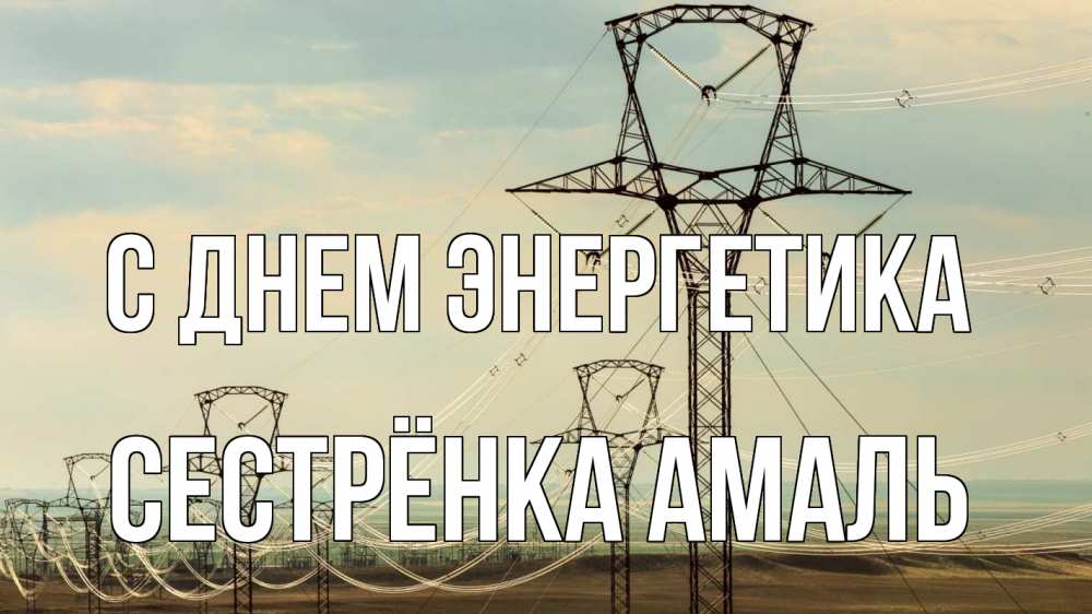 Открытка на каждый день с именем, Сестрёнка-Амаль С днем энергетика провода небо Прикольная открытка с пожеланием онлайн скачать бесплатно 