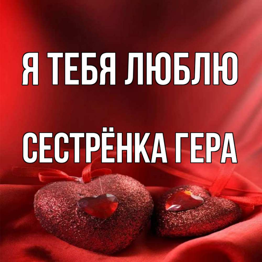 Открытка на каждый день с именем, Сестрёнка-Гера Я тебя люблю с лентами Прикольная открытка с пожеланием онлайн скачать бесплатно 