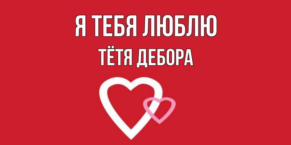 Открытка на каждый день с именем, Тётя-Дебора Я тебя люблю сердце Прикольная открытка с пожеланием онлайн скачать бесплатно 