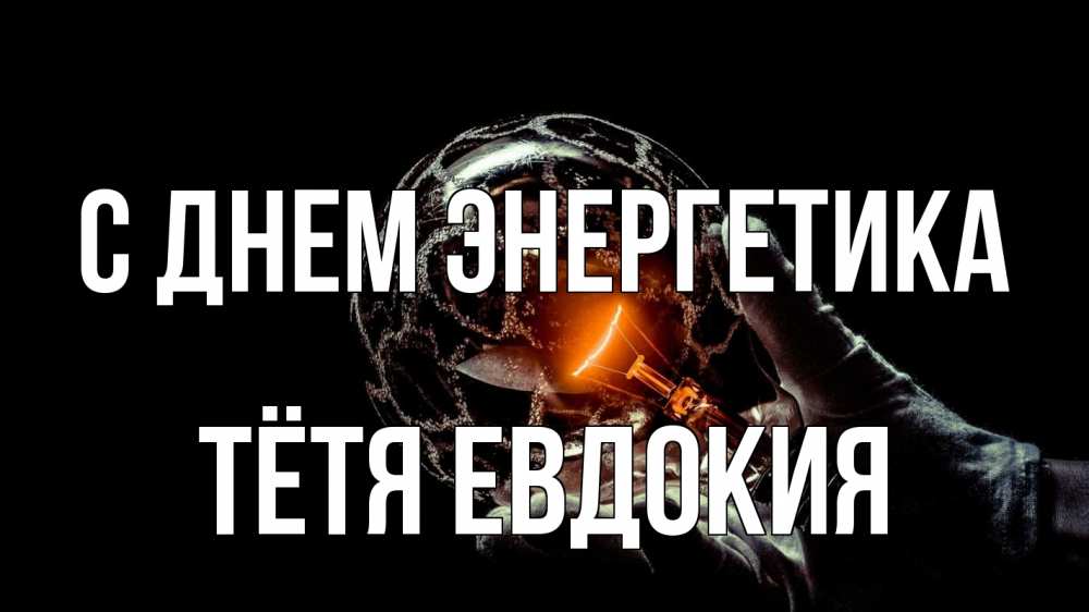 Открытка на каждый день с именем, Тётя-Евдокия С днем энергетика лампа Прикольная открытка с пожеланием онлайн скачать бесплатно 