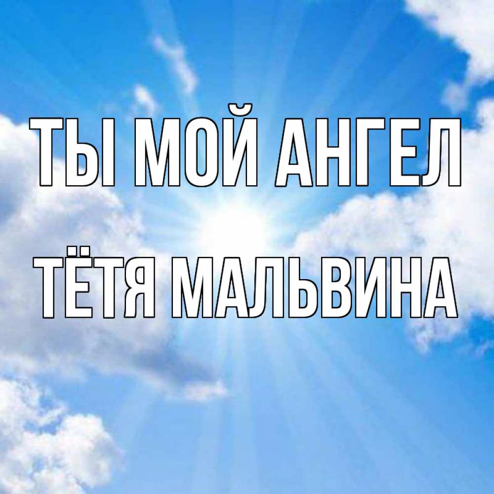 Открытка на каждый день с именем, Тётя-Мальвина Ты мой ангел лучики ангельского света с неба Прикольная открытка с пожеланием онлайн скачать бесплатно 