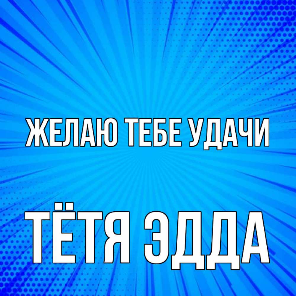 Открытка на каждый день с именем, Тётя-Эдда Желаю тебе удачи на удачу Прикольная открытка с пожеланием онлайн скачать бесплатно 