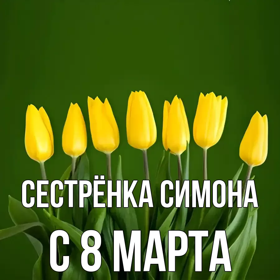 Открытка на каждый день с именем, Сестрёнка-Симона С 8 МАРТА желтого цвета 3 Прикольная открытка с пожеланием онлайн скачать бесплатно 