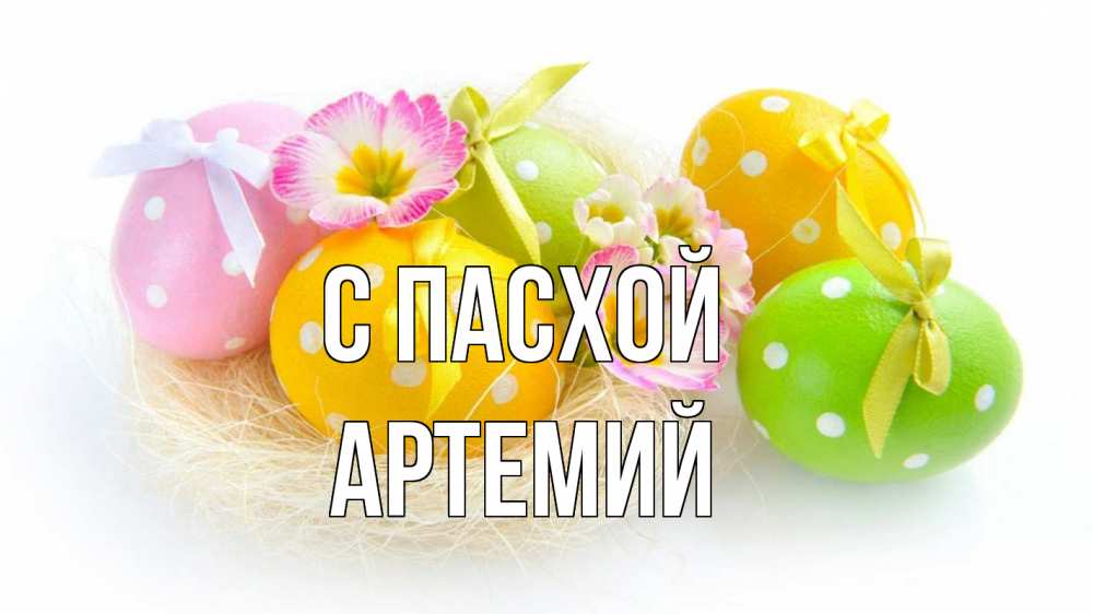 Открытка на каждый день с именем, Артемий С пасхой пасха Прикольная открытка с пожеланием онлайн скачать бесплатно 
