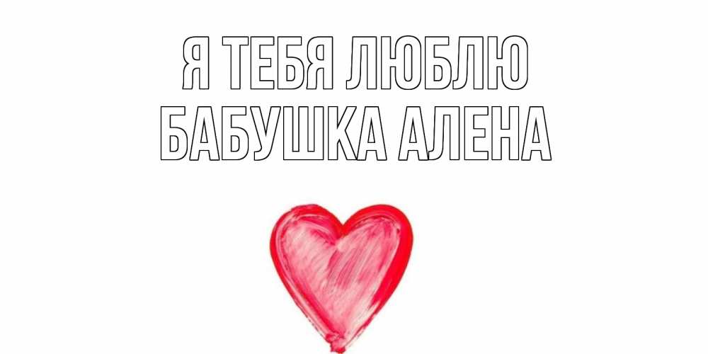 Открытка на каждый день с именем, Бабушка-Алена Я тебя люблю сердце, рисунок Прикольная открытка с пожеланием онлайн скачать бесплатно 