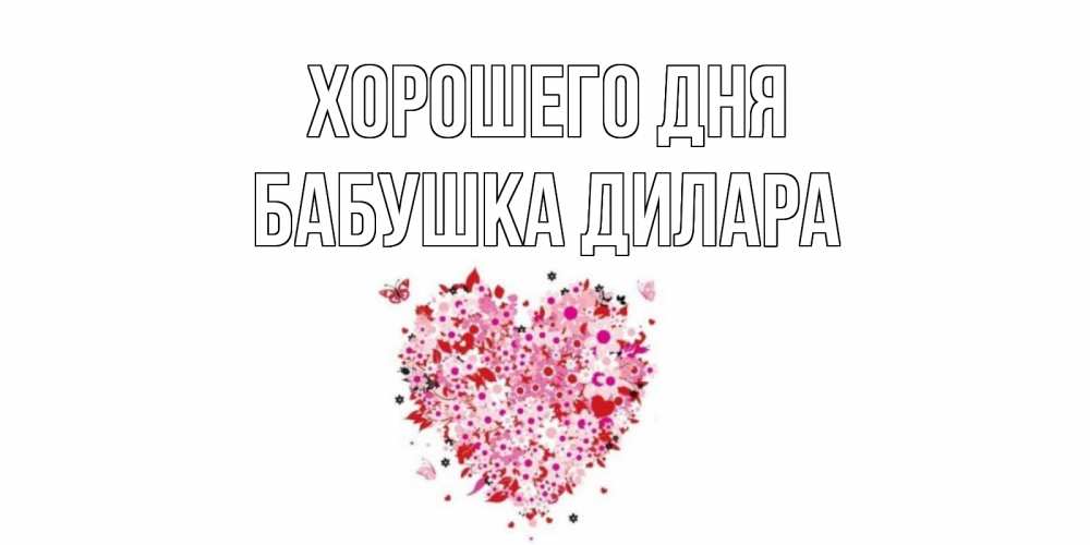 Открытка на каждый день с именем, Бабушка-Дилара Хорошего дня открытка на каждый день для любимой Прикольная открытка с пожеланием онлайн скачать бесплатно 